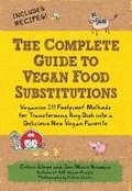 The Complete Guide to Vegan Food Substitutions: Veganize It! Foolproof Methods for Transforming Any Dish Into a Delicious New Vegan Favorite