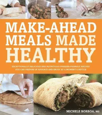 Michele Borboa - Make-Ahead Meals Made Healthy: Exceptionally Delicious and Nutritious Freezer-Friendly Recipes You Can Prepare in Advance and Enjoy at a Moment's Not, Häftad. Tillgänglighet: Lägg i varukorg