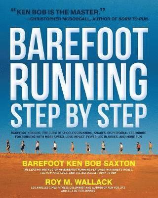 Roy Wallack, Ken Saxton - Barefoot Running Step by Step: Barefoot Ken Bob, the Guru of Shoeless Running, Shares His Personal Technique for Running with More Speed, Less Impact,, Häftad