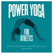 Power yoga for athletes - more than 100 poses and flows to improve performa av Sean Vigue