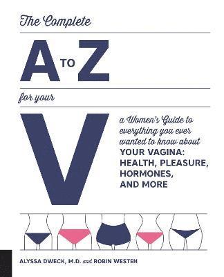 Alyssa Dweck, Robin Westen - Complete A to Z for Your V: A Women's Guide to Everything You Ever Wanted to Know about Your Vagina--Health, Pleasure, Hormones, and More, Häftad. Tillgänglighet: Lägg i varukorg