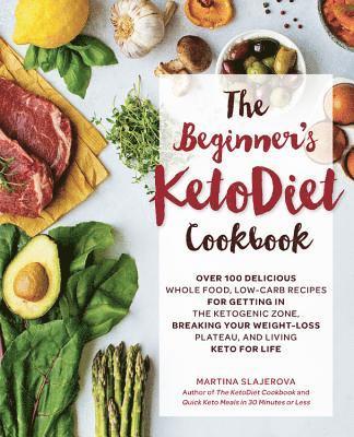 Martina Slajerova - The Beginner's Ketodiet Cookbook: Over 100 Delicious Whole Food, Low-Carb Recipes for Getting in the Ketogenic Zone, Breaking Your Weight-Loss Plateau, Häftad