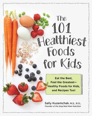 Sally Kuzemchak - 101 Healthiest Foods for Kids: Eat the Best, Feel the Greatest - Healthy Foods for Kids, and Recipes Too!, Häftad