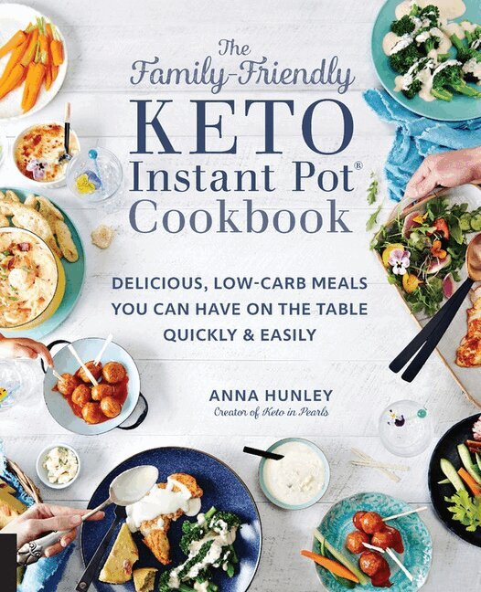 Anna Hunley - The Family-Friendly Keto Instant Pot Cookbook: Delicious, Low-Carb Meals You Can Have on the Table Quickly & Easily, Häftad