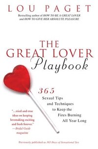 The Great Lover Playbook: 365 Sexual Tips and Techniques to Keep the Fires Burning All Year Long