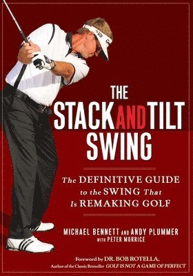 Michael Bennett, Andy Plummer - The Stack and Tilt Swing: The Definitive Guide to the Swing That Is Remaking Golf, Inbunden