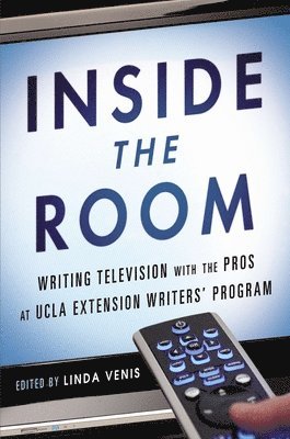 Inside the Room: Writing Television with the Pros at UCLA Extension Writers' Program av Linda Venis