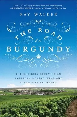 Ray Walker - The Road to Burgundy: The Unlikely Story of an American Making Wine and a New Life in France, Häftad. Tillgänglighet: Lägg i varukorg