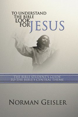 Norman L. Geisler - To Understand the Bible Look for Jesus, Häftad