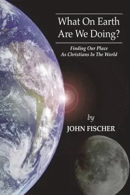 John Fischer - What on Earth are We Doing?, Häftad. Tillgänglighet: Lägg i varukorg