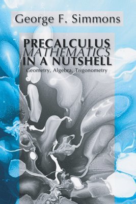 George F. Simmons - Precalculus Mathematics in a Nutshell: Geometry, Algebra, Trigonometry, Häftad