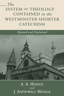 A A Hodge, J Aspinwall Hodge - System of Theology Contained in the Westminster Shorter Catechism, Häftad