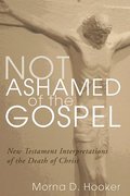 Not Ashamed of the Gospel: New Testament Interpretations of the Death of Christ