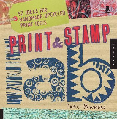Traci Bunkers - Print & Stamp Lab: 52 Ideas for Handmade, Upcycled Print Tools, Häftad