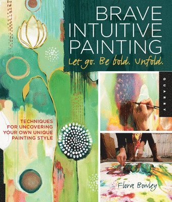 Brave Intuitive Painting-Let Go, Be Bold, Unfold! av Flora S Bowley, Flora Bowley