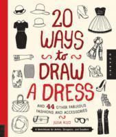 20 Ways to Draw a Dress and 44 Other Fabulous Fashions and Accessories: A Sketchbook for Artists, Designers, and Doodlers