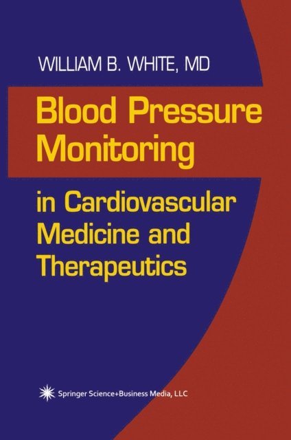 William B. White - Blood Pressure Monitoring in Cardiovascular Medicine and Therapeutics, E-bok