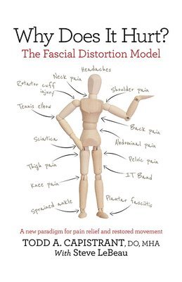 Todd A. Capistrant - Why Does It Hurt?: The Fascial Distortion Model: A New Paradigm for Pain Relief and Restored Movement, Häftad