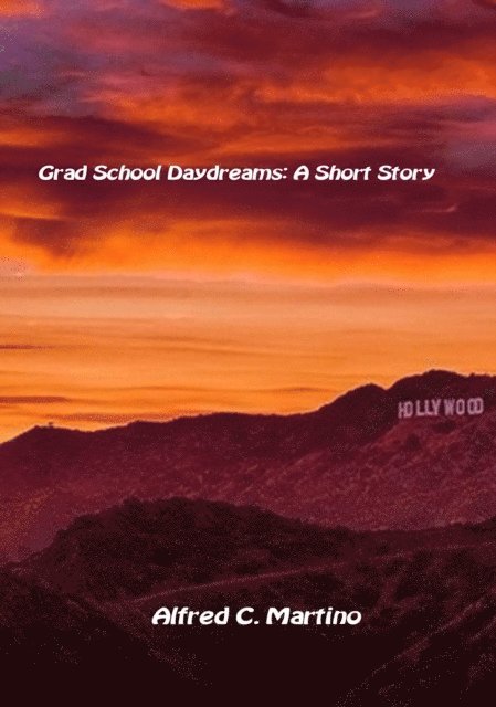 Alfred C. Martino - Grad School Daydreams: A Short Story, E-bok