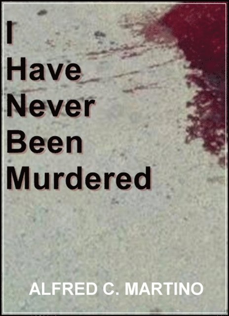 Alfred C. Martino - I Have Never Been Murdered: A Short Story, E-bok