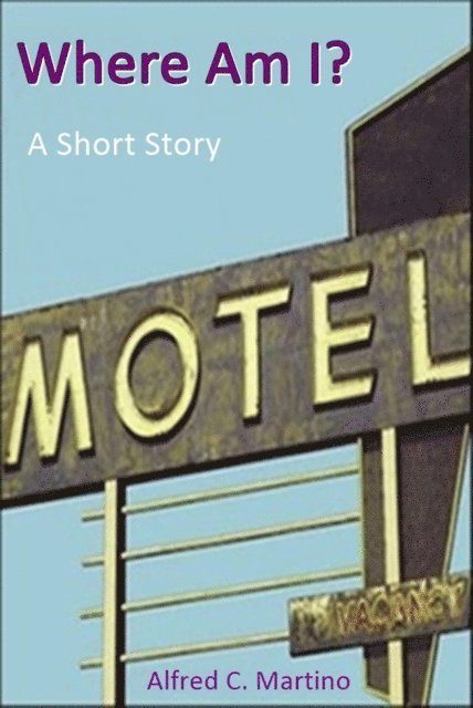 Alfred C. Martino - Where Am I?: A Short Story, E-bok