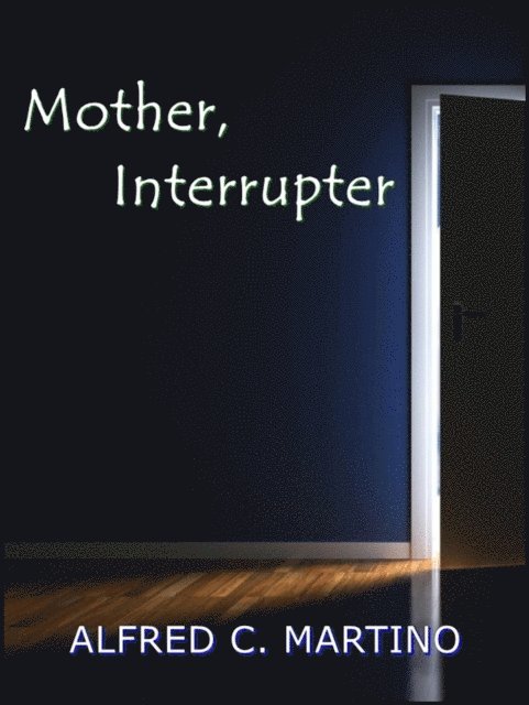 Alfred C. Martino - Mother, Interrupter, E-bok