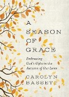 Carolyn Bassett - Season of Grace: Embracing God's Gifts in the Autumn of Our Lives, Häftad