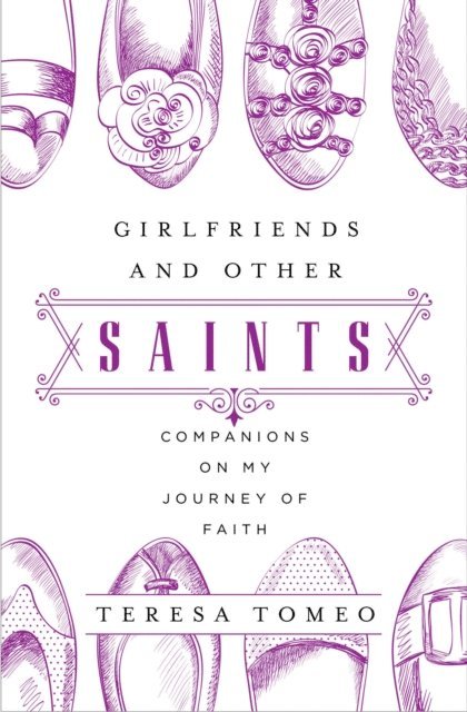 Teresa Tomeo - Girlfriends and Other Saints, E-bok