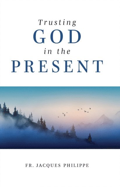 Fr. Jacques Philippe - Trusting God in the Present, E-bok
