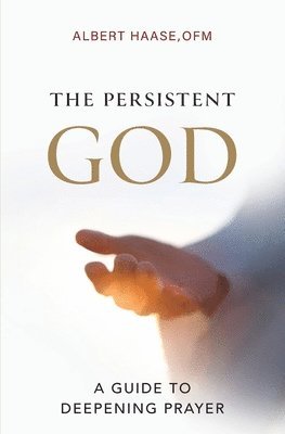 Ofm Albert Haase - The Persistent God: A Guide to Deepening Prayer, Häftad