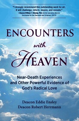 Deacon Eddie Ensley, Deacon Robert Herrmann - Encounters with Heaven: Near-Death Experiences and Other Powerful Evidence of God's Radical Love, Häftad