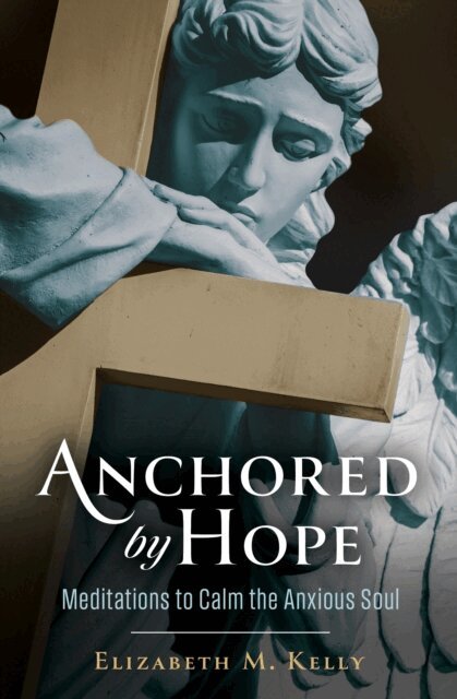 Elizabeth M. Kelly - Anchored by Hope, E-bok