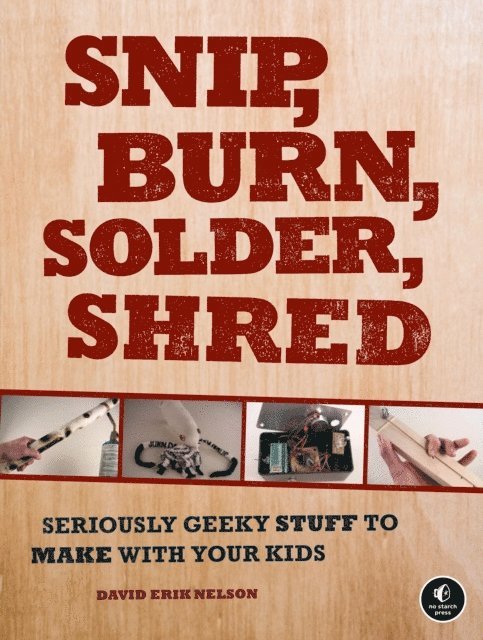 David Erik Nelson - Snip, Burn, Solder, Shred, E-bok