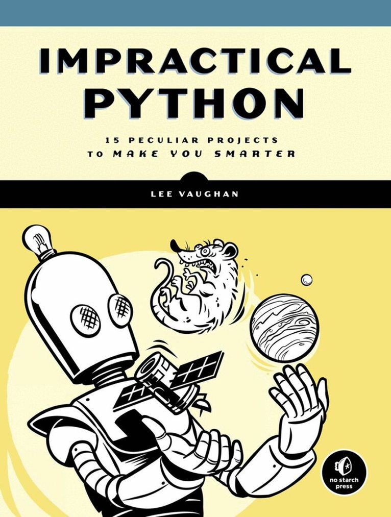 Lee Vaughan - Impractical Python Projects, Häftad. Tillgänglighet: Lägg i varukorg