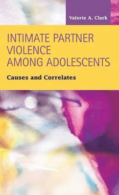 Valerie a Clark - Intimate Partner Violence Among Adolescents, Inbunden