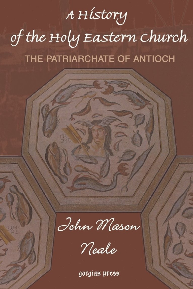 John Neale - History of the Holy Eastern Church: The Patriarchate of Antioch, Häftad