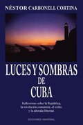 LUCES Y SOMBRAS DE CUBA. Reflexiones sobre la Rep�blica, la revoluci�n comunista, el exilio y la a�orada libertad.