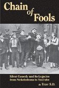Chain of Fools - Silent Comedy and Its Legacies from Nickelodeons to YouTube