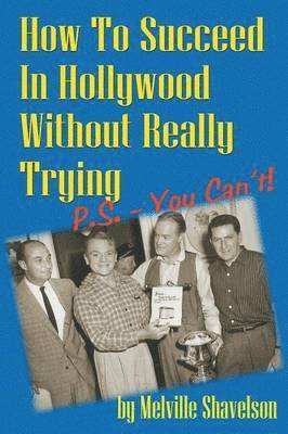 Melville Shavelson - How to Succeed in Hollywood Without Really Trying P.S. - You Can't, Häftad