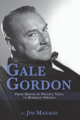 Jim Manago - Gale Gordon - From Mayor of Wistful Vista to Borrego Springs, Häftad