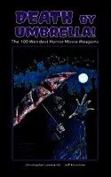Christopher Lombardo, Jeff Kirschner - Death by Umbrella! The 100 Weirdest Horror Movie Weapons (hardback), Inbunden. Tillgänglighet: Lägg i varukorg