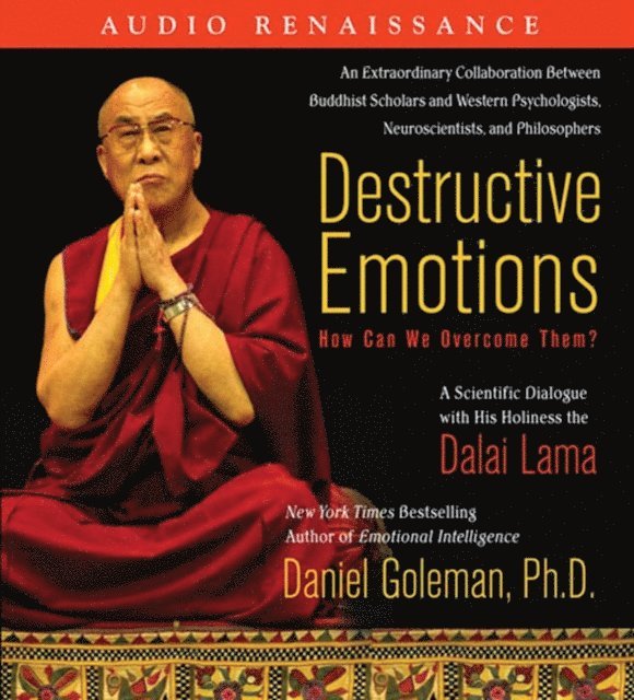 Dalai Lama, Ph.D. Prof. Daniel Goleman - Destructive Emotions: How Can We Overcome Them?, Ljudbok