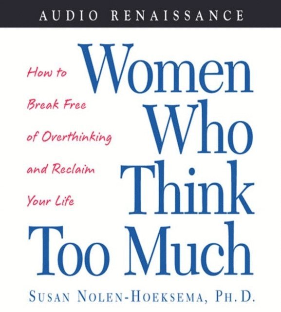 Susan Nolen-Hoeksema - Women Who Think Too Much, Ljudbok