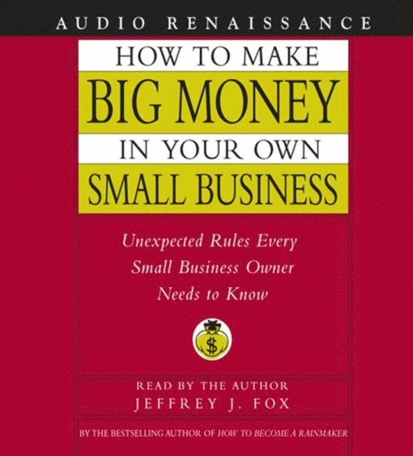 Jeffrey J. Fox - How to Make Big Money In Your Own Small Business, Ljudbok
