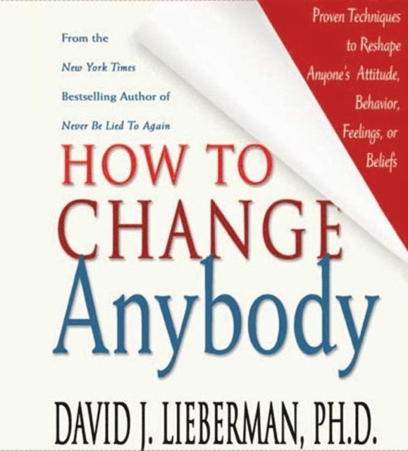 Ph.D. Dr. David J. Lieberman - How to Change Anybody, Ljudbok