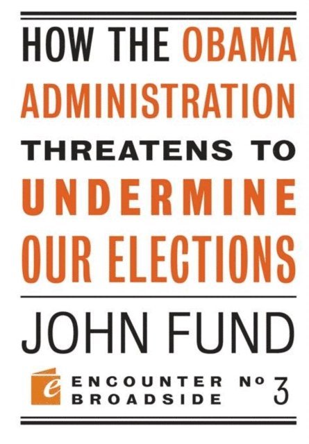 John Fund - How the Obama Administration Threatens to Undermine Our Elections, E-bok
