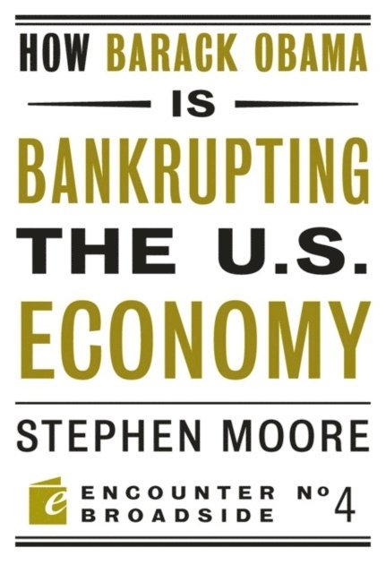 Stephen Moore - How Barack Obama is Bankrupting the U.S. Economy, E-bok