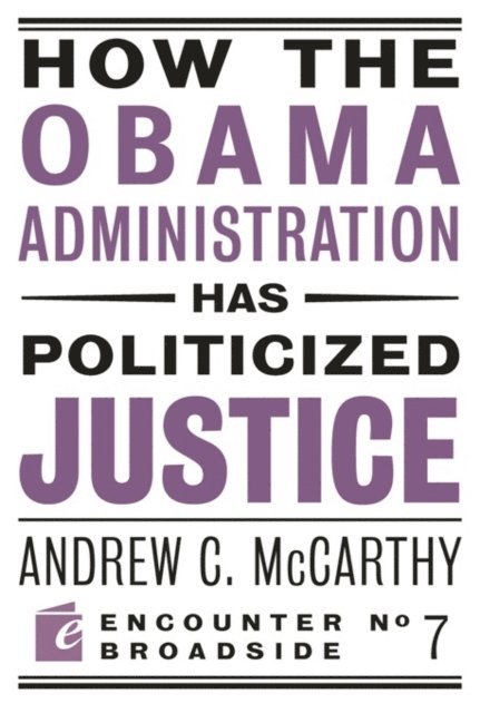 Andrew C McCarthy - How the Obama Administration has Politicized Justice, E-bok