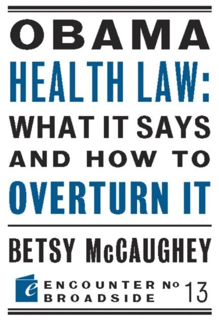 Betsy McCaughey - Obama Health Law: What It Says and How to Overturn It, E-bok