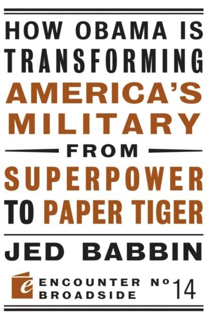 Jed Babbin - How Obama is Transforming America's Military from Superpower to Paper Tiger, E-bok
